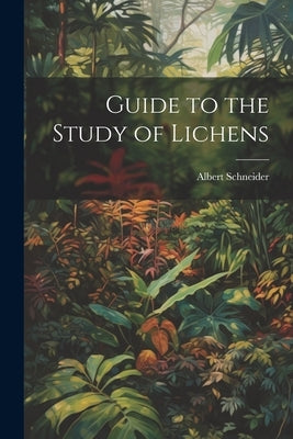Guide to the Study of Lichens by Schneider, Albert