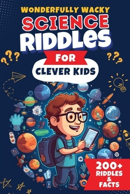 Wonderfully Wacky Science Riddles For Clever Kids: Brain-Boosting Puzzle Book to Entertain, Educate, and Spark Interest in Science! by Patch, The Puzzle
