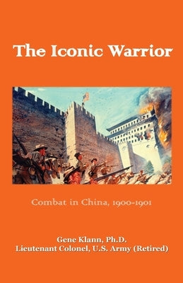 Iconic Warrior: Combat in China, 1900-1901: Combat in China, by Klann, Gene