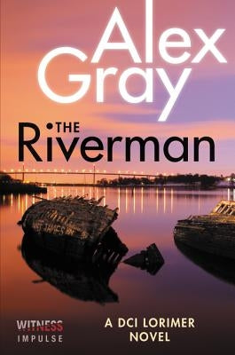 The Riverman: A DCI Lorimer Novel by Gray, Alex