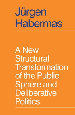 A New Structural Transformation of the Public Sphere and Deliberative Politics by Habermas, Jürgen