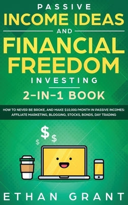 Passive Income Ideas And Financial Freedom Investing, 2 in 1 Book: How to Never Be Broke, and Make $10,000/Month in Passive Incomes: Affiliate Marketi by Klein, Carl