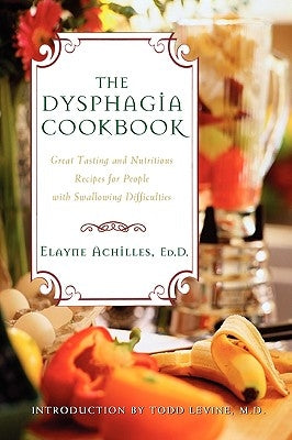 The Dysphagia Cookbook: Great Tasting and Nutritious Recipes for People with Swallowing Difficulties by Achilles, Elayne