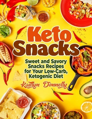 Keto Snacks: Sweet and Savory Snacks Recipes for Your Low-Carb, Ketogenic Diet by Donnelly, Kathrin