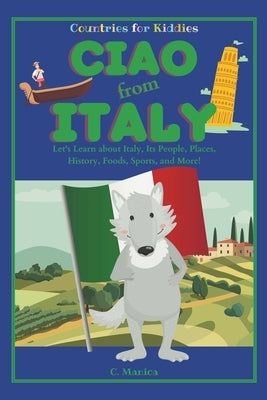 Ciao from Italy: Let's Learn about Italy, Its People, Places, History, Foods, Sports, and More! by Manica, C.