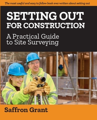 Setting Out For Construction: A Practical Guide to Site Surveying by Grant, Saffron