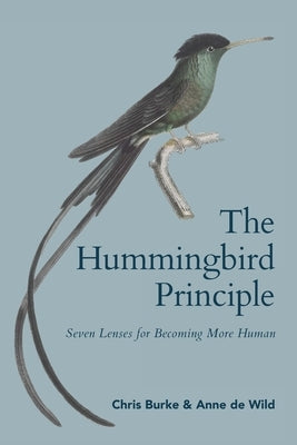 The Hummingbird Principle: Seven Lenses for Becoming More Human by Burke, Chris