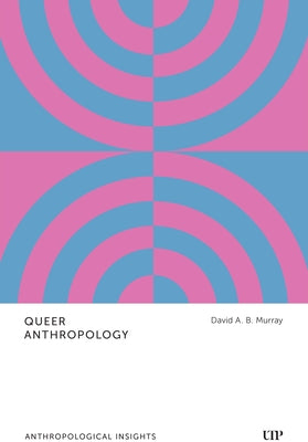 Queer Anthropology: Anthropological Insights by Murray, David a. B.