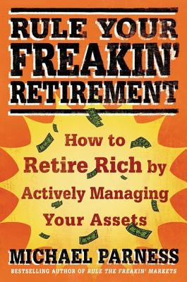 Rule Your Freakin' Retirement: How to Retire Rich by Actively Managing Your Assets by Parness, Michael