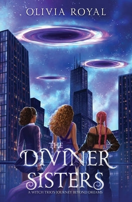The Diviner Sisters: A Witch Trio's Journey Beyond Dreams by Royal, Olivia