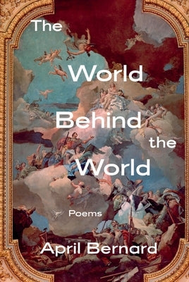 The World Behind the World: Poems by Bernard, April