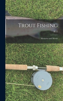 Trout Fishing: Memories and Morals by Sheringham, H. T. 1876-1930