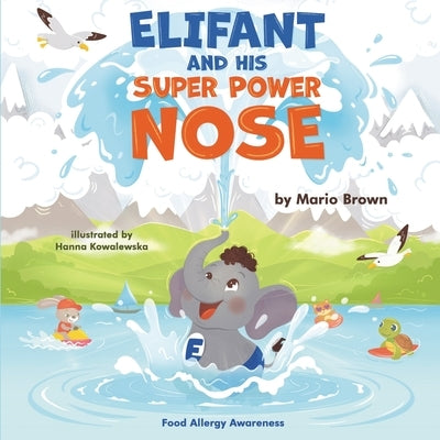 ELIFANT and HIS SUPER POWER NOSE: Food Allergy Awareness by Kowalewska, Hanna