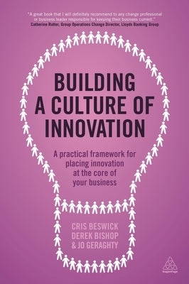 Building a Culture of Innovation: A Practical Framework for Placing Innovation at the Core of Your Business by Beswick, Cris