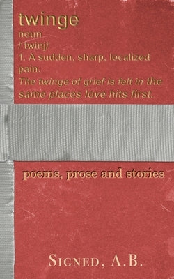 Twinge: Poems, Prose and Stories by Signed, A. B.