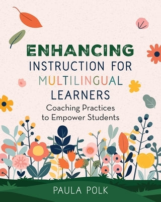 Enhancing Instruction for Multilingual Learners: Coaching Practices to Empower Students by Polk, Paula