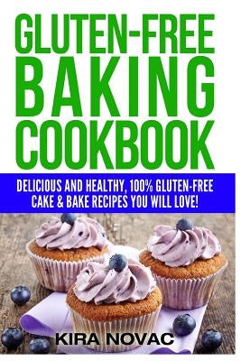 Gluten-Free Baking Cookbook: Delicious and Healthy, 100% Gluten-Free Cake & Bake Recipes You Will Love by Novac, Kira