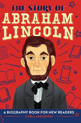 The Story of Abraham Lincoln: An Inspiring Biography for Young Readers by Jablonski, Carla