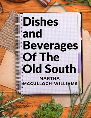 Dishes and Beverages Of The Old South: From Southern Foodies to Amateur Chefs by Martha McCulloch-Williams