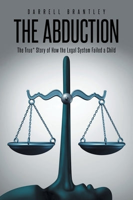 The Abduction: The True* Story of How the Legal System Failed a Child by Brantley, Darrell