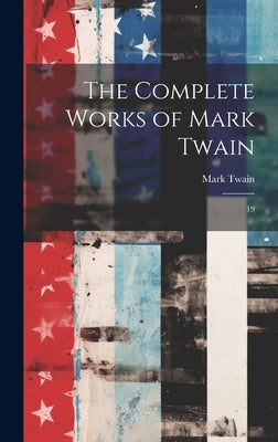 The Complete Works of Mark Twain: 19 by Twain, Mark