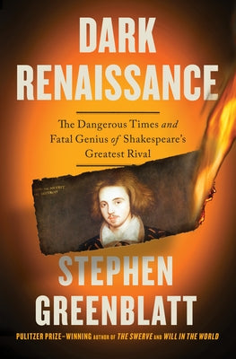 Dark Renaissance: The Dangerous Times and Fatal Genius of Shakespeare's Greatest Rival by Greenblatt, Stephen