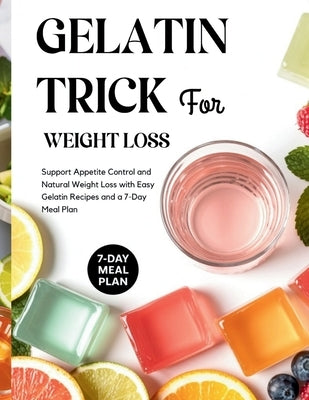 Gelatin Trick for Weight Loss: Support Appetite Control and Natural Weight Loss with Easy Gelatin Recipes and a 7-Day Meal Plan by Filemonsen, Nuka
