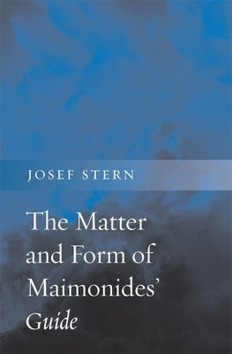 The Matter and Form of Maimonides' Guide by Stern, Josef