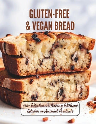 Gluten-Free & Vegan Bread: 110+ Wholesome Baking Without Gluten or Animal Products by Hartwig, Marlis