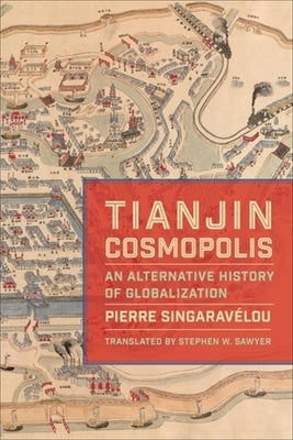 Tianjin Cosmopolis: An Alternative History of Globalization by Singaravélou, Pierre