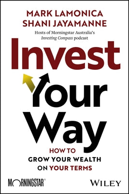 Invest Your Way: How to Grow Your Wealth on Your Terms by Lamonica, Mark