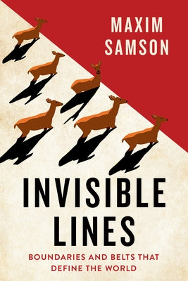 Invisible Lines: Boundaries and Belts That Define the World by Samson, Maxim