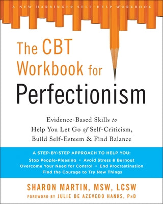 The CBT Workbook for Perfectionism: Evidence-Based Skills to Help You Let Go of Self-Criticism, Build Self-Esteem, and Find Balance by Martin, Sharon