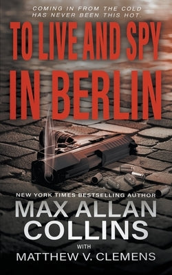 To Live and Spy In Berlin by Collins, Max Allan