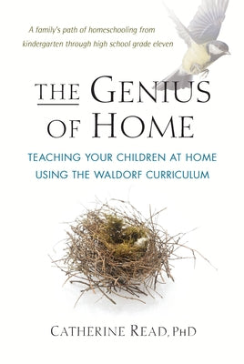 The Genius of Home: Teaching Your Children at Home with the Waldorf Curriculum by Read, Catherine