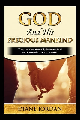 God and His Precious Mankind: The poetic relationship between God and those who dare to awaken by Jordan, Diane
