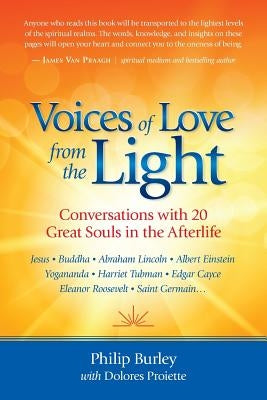 Voices of Love from the Light: Conversations with 20 Great Souls in the Afterlife by Burley, Philip