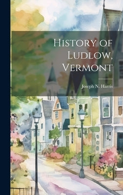 History of Ludlow, Vermont by Harris, Joseph N. (Joseph Nelson) 18