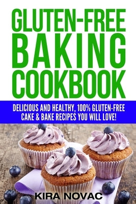 Gluten-Free Baking Cookbook: Delicious and Healthy, 100% Gluten-Free Cake & Bake Recipes You Will Love by Novac, Kira