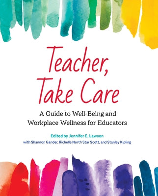 Teacher, Take Care: A Guide to Well-Being and Workplace Wellness for Educators by Lawson, Jennifer E.