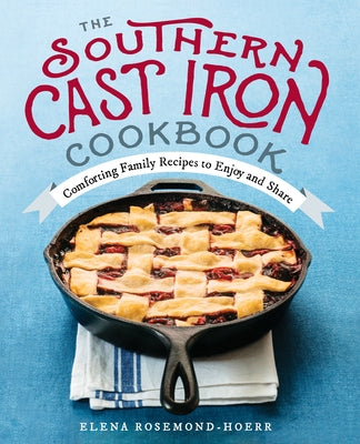 The Southern Cast Iron Cookbook: Comforting Family Recipes to Enjoy and Share by Rosemond-Hoerr, Elena