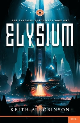 Elysium: The Tartarus Chronicles Book One: Elysium by Robinson, Keith