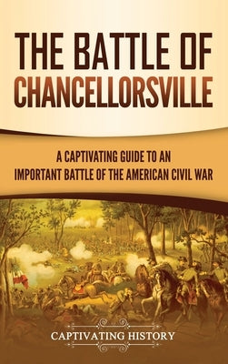 The Battle of Chancellorsville: A Captivating Guide to an Important Battle of the American Civil War by History, Captivating