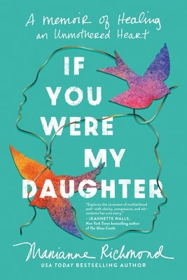 If You Were My Daughter: A Memoir of Healing an Unmothered Heart by Richmond, Marianne