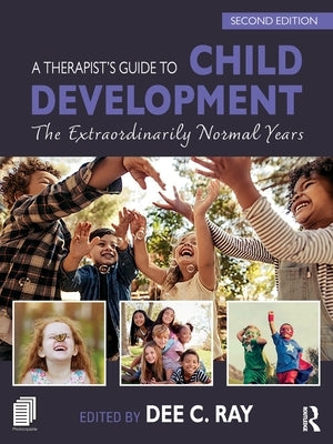 A Therapist's Guide to Child Development: The Extraordinarily Normal Years by Ray, Dee C.