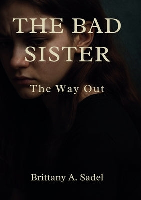 The Bad Sister: The Way Out: The Only Way Out by Sadel, Brittany A.