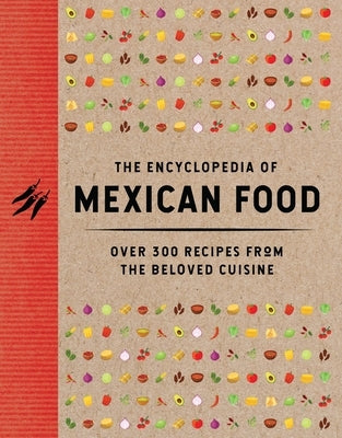 The Encyclopedia of Mexican Food: 350 Recipes from the Beloved Cuisine (Discover the Bold and Delicious Flavors of Mexican Street Food) by The Coastal Kitchen