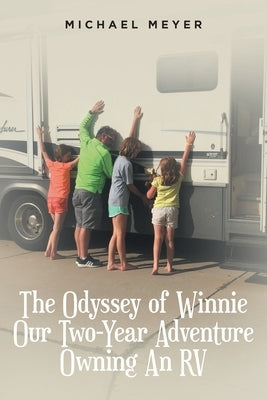 The Odyssey of Winnie Our Two-Year Adventure Owning An RV by Meyer, Michael
