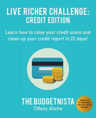 Live Richer Challenge: Credit Edition: Learn how to raise your credit score and clean up your credit report in 22 days! by Aliche, Tiffany The Budgetnista