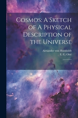 Cosmos: A Sketch of A Physical Description of the Universe: 1 by Humboldt, Alexander Von
